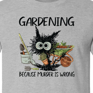Gardening T-Shirt, Black Cat Because Murder Is Wrong Funny Plant Lover Gift