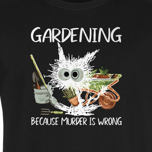 Gardening T-Shirt, Black Cat Because Murder Is Wrong Funny Plant Lover Gift