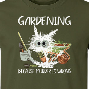 Gardening T-Shirt, Black Cat Because Murder Is Wrong Funny Plant Lover Gift