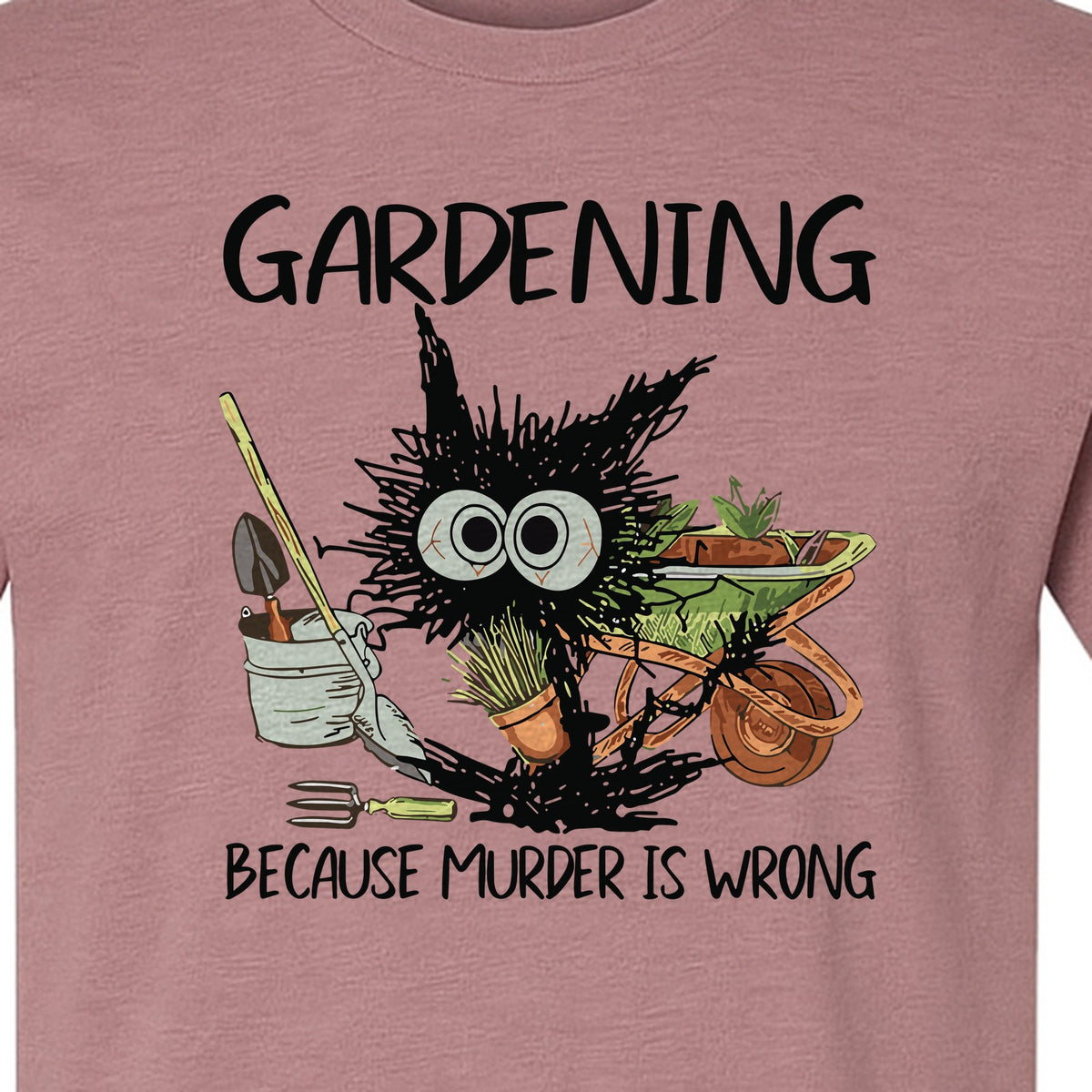 Gardening T-Shirt, Black Cat Because Murder Is Wrong Funny Plant Lover Gift