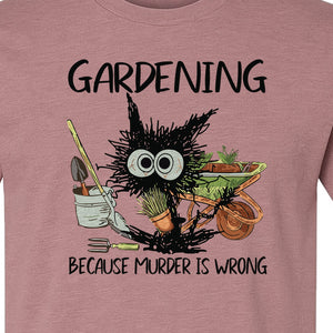 Gardening T-Shirt, Black Cat Because Murder Is Wrong Funny Plant Lover Gift