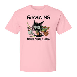 Gardening T-Shirt, Black Cat Because Murder Is Wrong Funny Plant Lover Gift