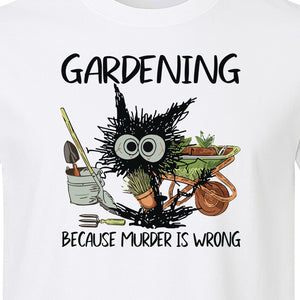 Gardening T-Shirt, Black Cat Because Murder Is Wrong Funny Plant Lover Gift