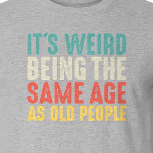 Funny Birthday T-Shirt, It's Weird Being the Same Age as Old People Milestone Gag Gift