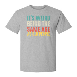 Funny Birthday T-Shirt, It's Weird Being the Same Age as Old People Milestone Gag Gift