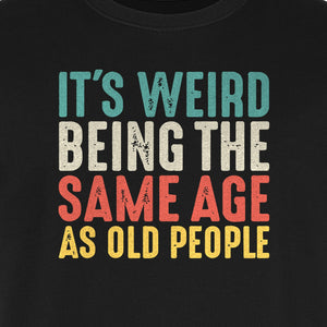 Funny Birthday T-Shirt, It's Weird Being the Same Age as Old People Milestone Gag Gift
