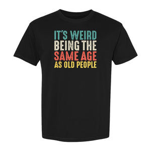 Funny Birthday T-Shirt, It's Weird Being the Same Age as Old People Milestone Gag Gift