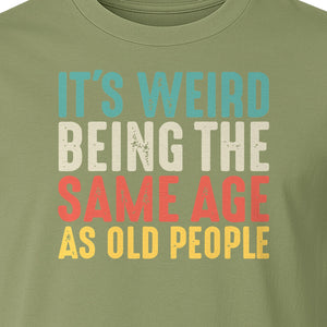 Funny Birthday T-Shirt, It's Weird Being the Same Age as Old People Milestone Gag Gift