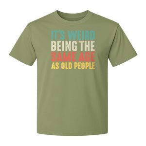 Funny Birthday T-Shirt, It's Weird Being the Same Age as Old People Milestone Gag Gift