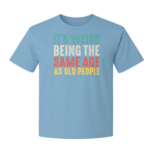 Funny Birthday T-Shirt, It's Weird Being the Same Age as Old People Milestone Gag Gift