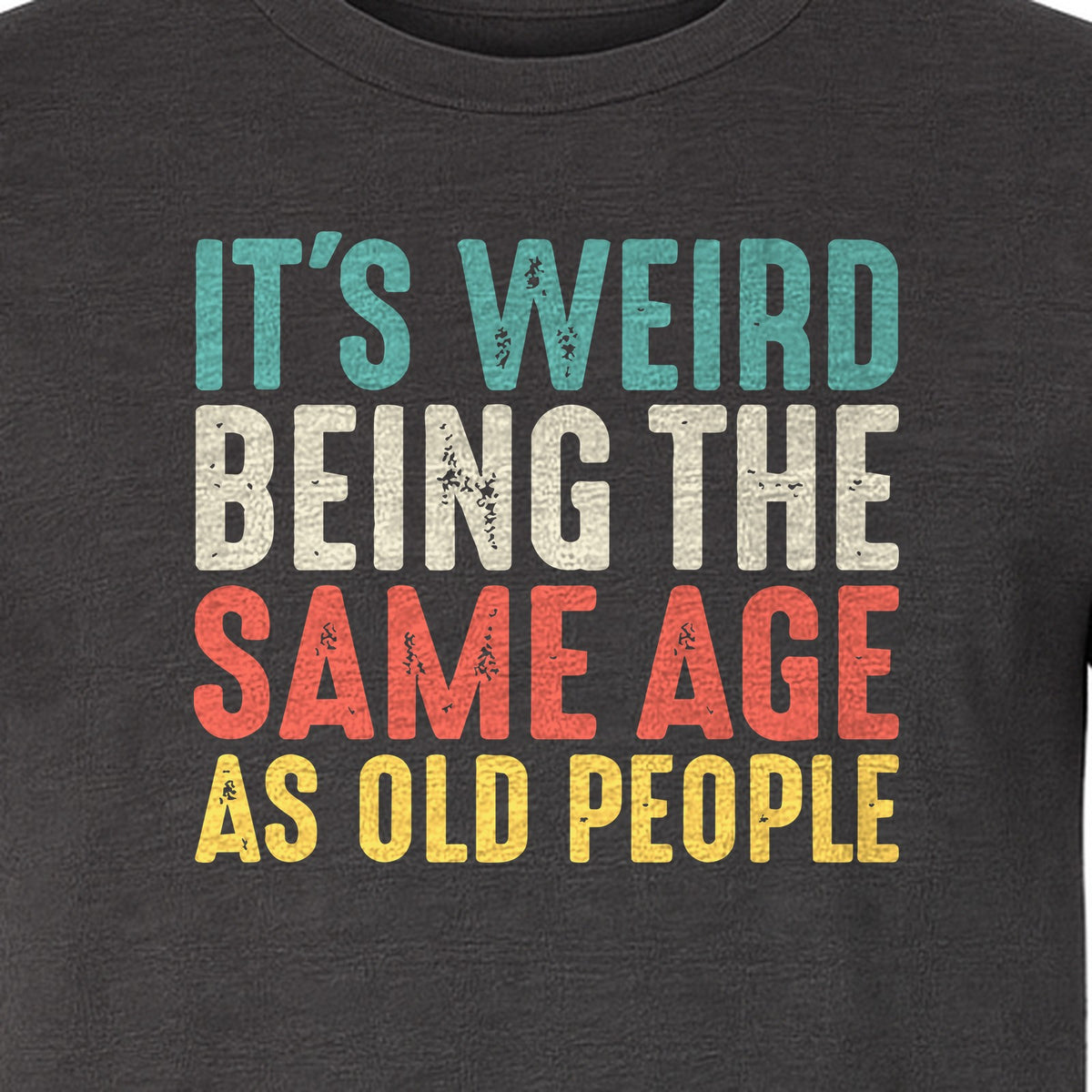 Funny Birthday T-Shirt, It's Weird Being the Same Age as Old People Milestone Gag Gift