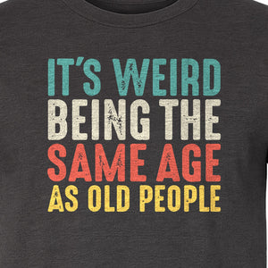 Funny Birthday T-Shirt, It's Weird Being the Same Age as Old People Milestone Gag Gift