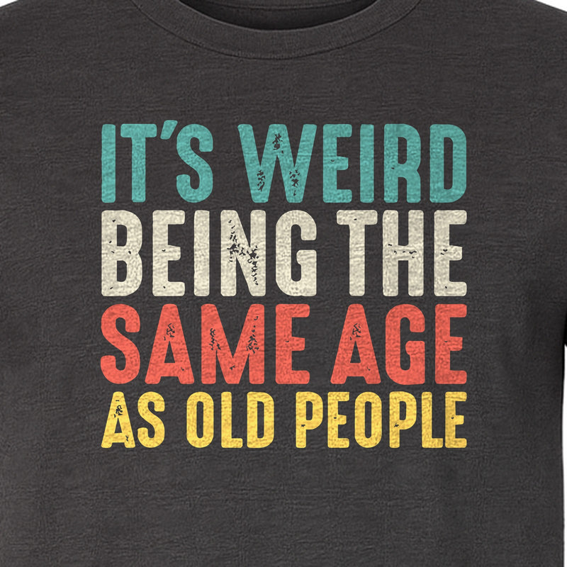 Funny Birthday T-Shirt, It's Weird Being the Same Age as Old People Milestone Gag Gift