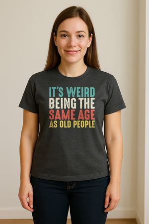 Funny Birthday T-Shirt, It's Weird Being the Same Age as Old People Milestone Gag Gift