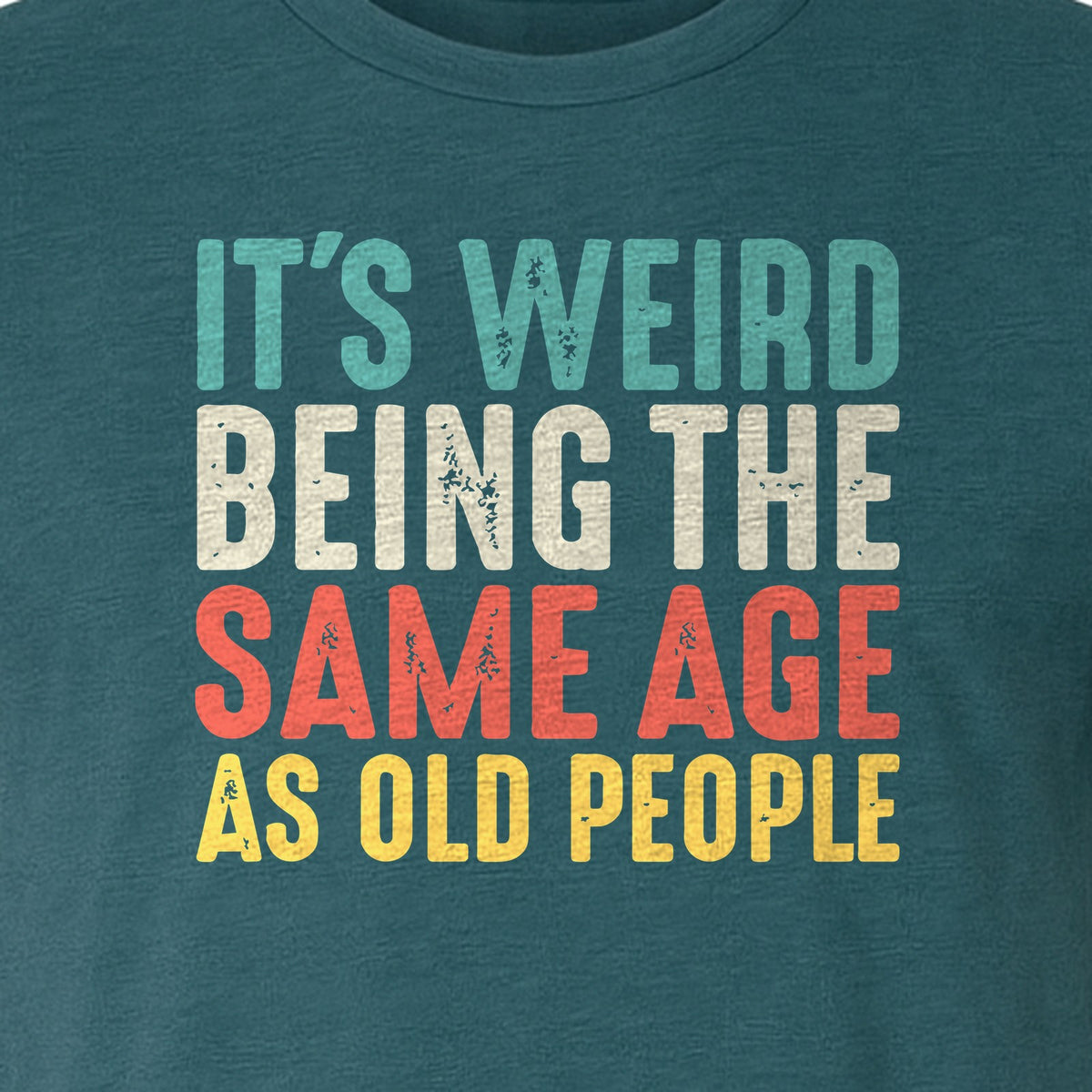Funny Birthday T-Shirt, It's Weird Being the Same Age as Old People Milestone Gag Gift