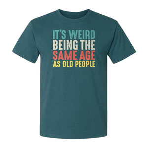 Funny Birthday T-Shirt, It's Weird Being the Same Age as Old People Milestone Gag Gift