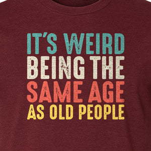 Funny Birthday T-Shirt, It's Weird Being the Same Age as Old People Milestone Gag Gift