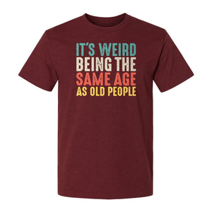 Funny Birthday T-Shirt, It's Weird Being the Same Age as Old People Milestone Gag Gift