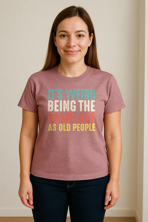 Funny Birthday T-Shirt, It's Weird Being the Same Age as Old People Milestone Gag Gift