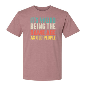 Funny Birthday T-Shirt, It's Weird Being the Same Age as Old People Milestone Gag Gift