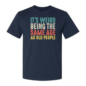 Funny Birthday T-Shirt, It's Weird Being the Same Age as Old People Milestone Gag Gift