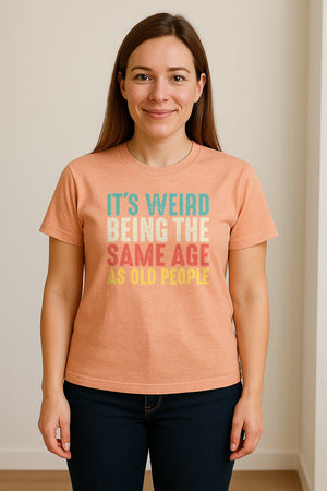 Funny Birthday T-Shirt, It's Weird Being the Same Age as Old People Milestone Gag Gift