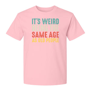 Funny Birthday T-Shirt, It's Weird Being the Same Age as Old People Milestone Gag Gift