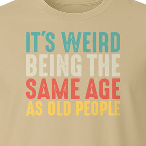 Funny Birthday T-Shirt, It's Weird Being the Same Age as Old People Milestone Gag Gift