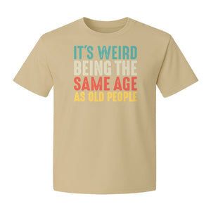 Funny Birthday T-Shirt, It's Weird Being the Same Age as Old People Milestone Gag Gift