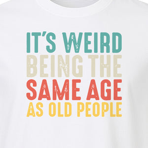 Funny Birthday T-Shirt, It's Weird Being the Same Age as Old People Milestone Gag Gift