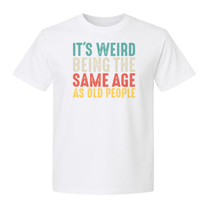 Funny Birthday T-Shirt, It's Weird Being the Same Age as Old People Milestone Gag Gift