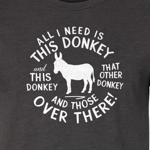 All I Need Is This Donkey T-Shirt, Funny Farm Animal Graphic for Mule and Ranch Lovers