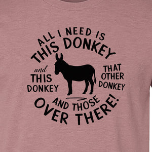 All I Need Is This Donkey T-Shirt, Funny Farm Animal Graphic for Mule and Ranch Lovers