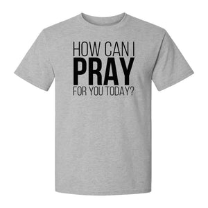 How Can I Pray For You Today Christian T-Shirt, Faith Design for Church and Ministry Teams