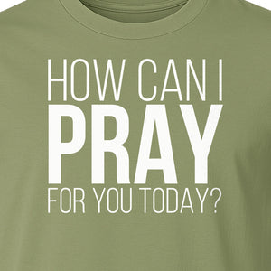How Can I Pray For You Today Christian T-Shirt, Faith Design for Church and Ministry Teams