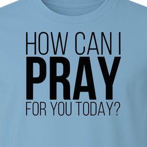 How Can I Pray For You Today Christian T-Shirt, Faith Design for Church and Ministry Teams