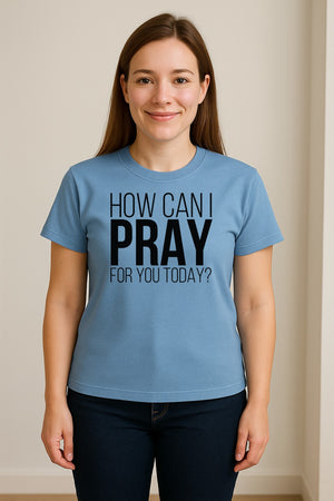 How Can I Pray For You Today Christian T-Shirt, Faith Design for Church and Ministry Teams