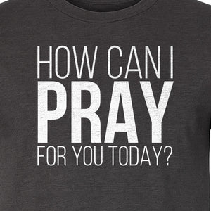 How Can I Pray For You Today Christian T-Shirt, Faith Design for Church and Ministry Teams
