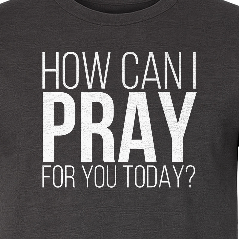 How Can I Pray For You Today Christian T-Shirt, Faith Design for Church and Ministry Teams