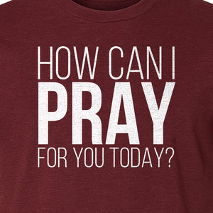 How Can I Pray For You Today Christian T-Shirt, Faith Design for Church and Ministry Teams