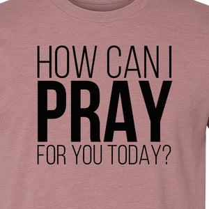 How Can I Pray For You Today Christian T-Shirt, Faith Design for Church and Ministry Teams