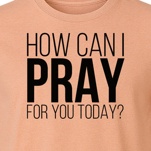 How Can I Pray For You Today Christian T-Shirt, Faith Design for Church and Ministry Teams