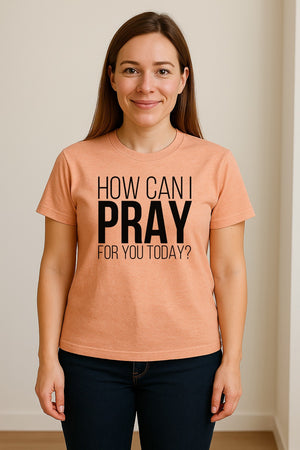 How Can I Pray For You Today Christian T-Shirt, Faith Design for Church and Ministry Teams