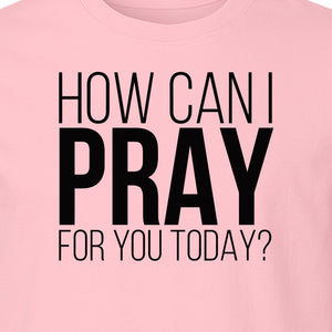 How Can I Pray For You Today Christian T-Shirt, Faith Design for Church and Ministry Teams