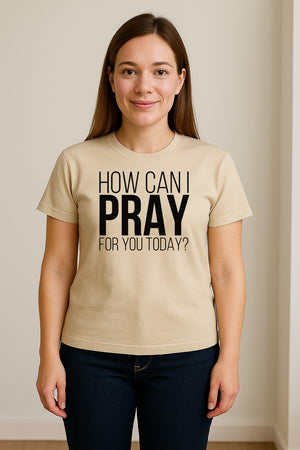 How Can I Pray For You Today Christian T-Shirt, Faith Design for Church and Ministry Teams