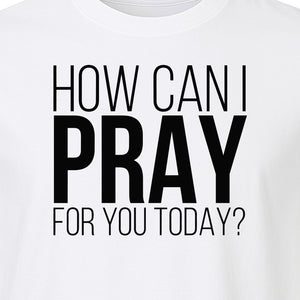 How Can I Pray For You Today Christian T-Shirt, Faith Design for Church and Ministry Teams
