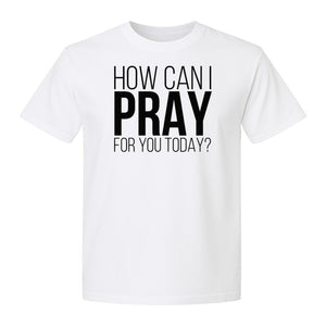 How Can I Pray For You Today Christian T-Shirt, Faith Design for Church and Ministry Teams