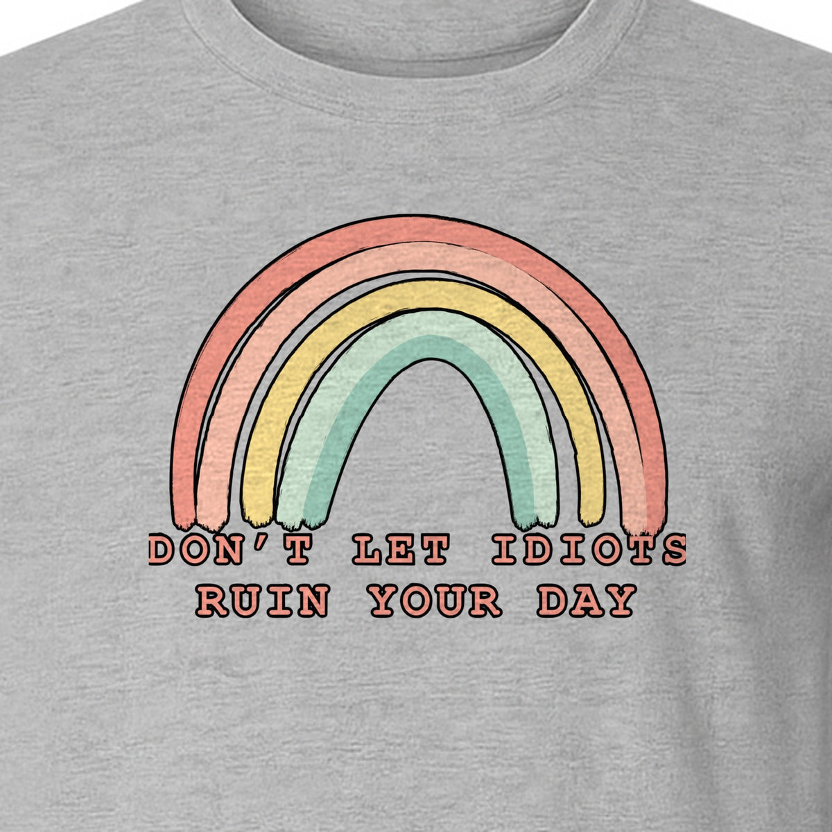 Sarcastic Rainbow T-Shirt, Don't Let Idiots Ruin Your Day Graphic for Friends