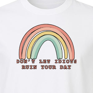 Sarcastic Rainbow T-Shirt, Don't Let Idiots Ruin Your Day Graphic for Friends