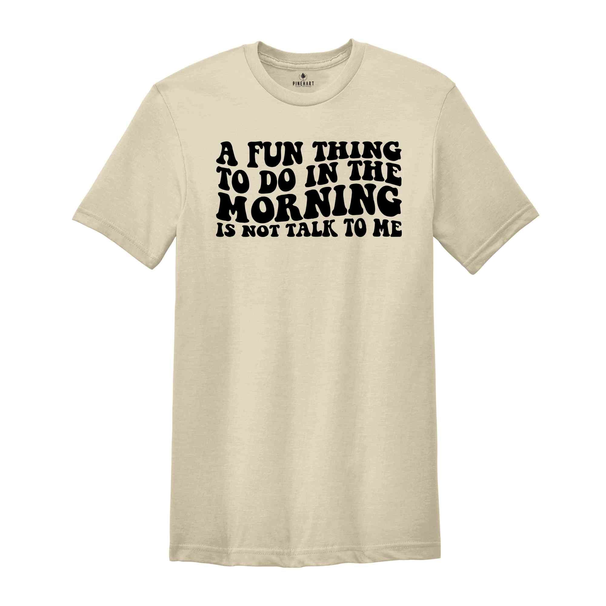 A Fun Thing To Do In the Morning Is Not Talk To Me T-Shirt, Coworker Gift, Funny Tee, Gift for Friend, Coffee Before Talkie, Coffee Shirt